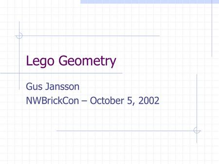 Lego Geometry Gus Jansson NWBrickCon – October 5, 2002.