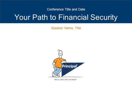 Your Path to Financial Security Conference Title and Date Speaker Name, Title.