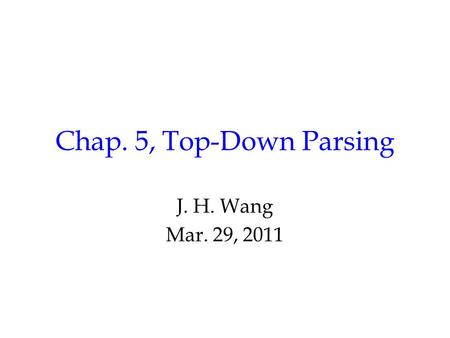 Chap. 5, Top-Down Parsing J. H. Wang Mar. 29, 2011.