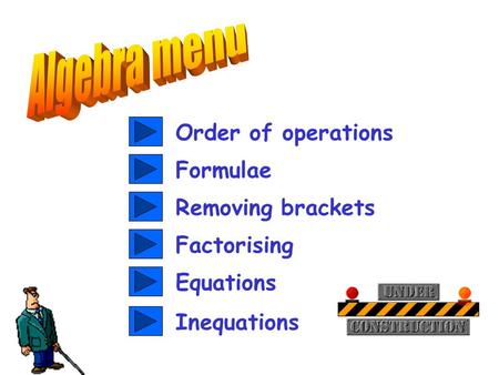 Order of operations Equations Formulae Removing brackets Factorising Inequations.
