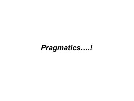 Pragmatics….!.