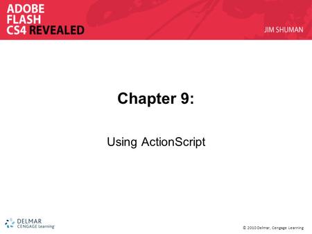 © 2010 Delmar, Cengage Learning Chapter 9: Using ActionScript.