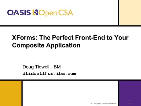 11 © Copyright 2008 IBM Corporation. XForms: The Perfect Front-End to Your Composite Application Doug Tidwell, IBM