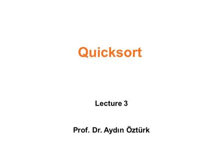 Quicksort Lecture 3 Prof. Dr. Aydın Öztürk. Quicksort.