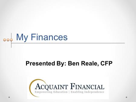 My Finances Presented By: Ben Reale, CFP. Why should we budget? Those ‘must-haves’ Home of your dreams Education expenses Ahh.. Retirement! Those unforeseen.