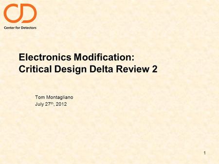 Electronics Modification: Critical Design Delta Review 2 Tom Montagliano July 27 th, 2012 1.