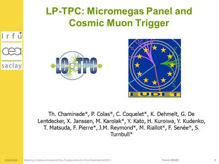 Meeting on status and plans of the LP subsystems for the LP beamtest at DESY 02/25/2008 Franck SENÉE1 LP-TPC: Micromegas Panel and Cosmic Muon Trigger.