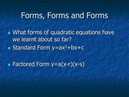 Forms, Forms and Forms What forms of quadratic equations have we learnt about so far? What forms of quadratic equations have we learnt about so far? Standard.