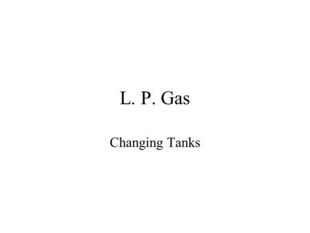 L. P. Gas Changing Tanks. Introduction L.P. gases belong to a family of chemical compounds known as hydrocarbons. This means they are made up of hydrogen.