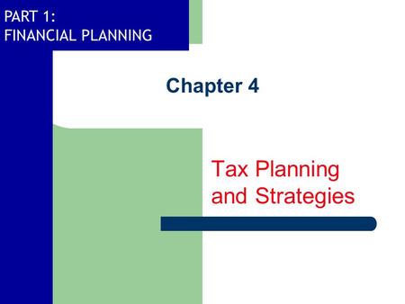 PART 1: FINANCIAL PLANNING Chapter 4 Tax Planning and Strategies.