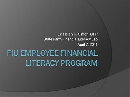 Dr. Helen K. Simon, CFP State Farm Financial Literacy Lab April 7, 2011.