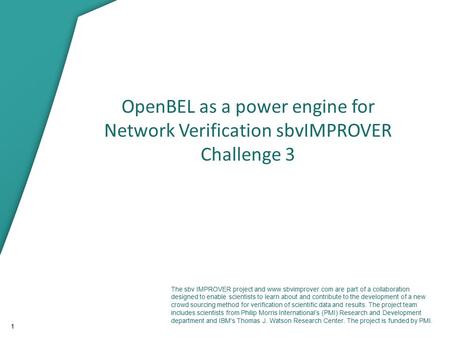 1 OpenBEL as a power engine for Network Verification sbvIMPROVER Challenge 3 The sbv IMPROVER project and www.sbvimprover.com are part of a collaboration.