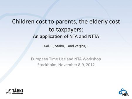Children cost to parents, the elderly cost to taxpayers: An application of NTA and NTTA Gal, RI, Szabo, E and Vargha, L European Time Use and NTA Workshop.