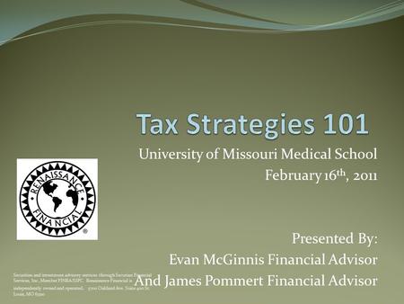 University of Missouri Medical School February 16 th, 2011 Presented By: Evan McGinnis Financial Advisor And James Pommert Financial Advisor Securities.
