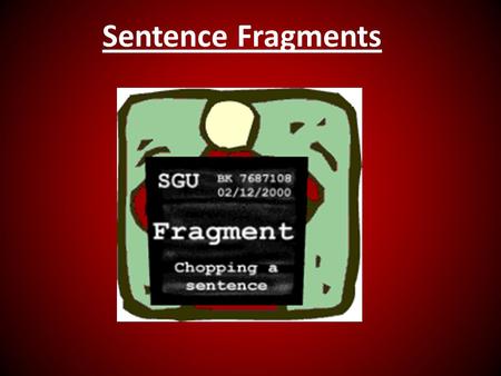 Sentence Fragments. Fragments – dependent clauses posing as whole sentences Not necessarily short Bracket all “fluff” (prepositional phrases & appositives)
