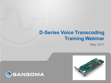 D-Series Voice Transcoding Training Webinar May 2011.