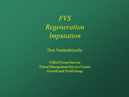 FVS Regeneration Imputation Don Vandendriesche USDA Forest Service Forest Management Service Center Growth and Yield Group.