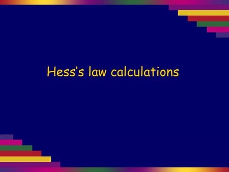 Hess’s law calculations. 2C(s) + 3H 2 (g) + ½O 2 (g) → C 2 H 5 OH(l) C(s) + O 2 (g) → CO 2 (g) ∆H = –393 kJ mol –1 H 2 (g) + ½O 2 (g) → H 2 O(l) ∆H =