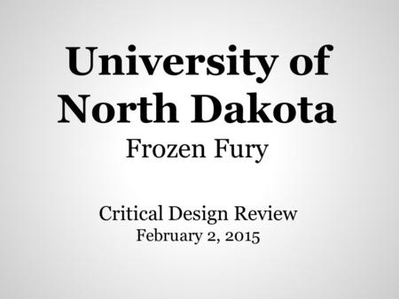 University of North Dakota Frozen Fury Critical Design Review February 2, 2015.
