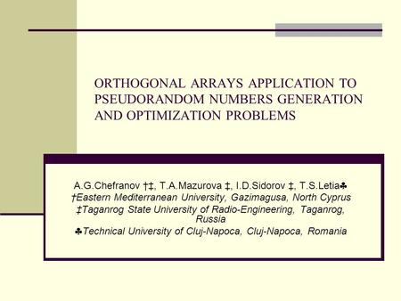 ORTHOGONAL ARRAYS APPLICATION TO PSEUDORANDOM NUMBERS GENERATION AND OPTIMIZATION PROBLEMS A.G.Chefranov †‡, T.A.Mazurova ‡, I.D.Sidorov ‡, T.S.Letia 