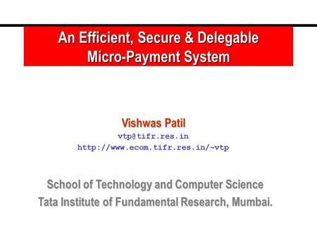 An Efficient, Secure & Delegable Micro-Payment System Vishwas Patil  School of Technology and Computer.