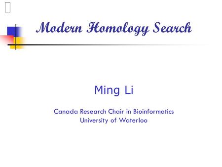 Ming Li Canada Research Chair in Bioinformatics University of Waterloo Modern Homology Search.