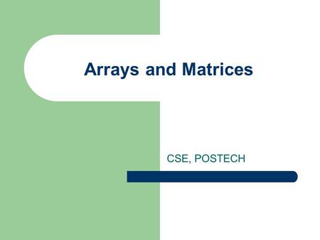 Arrays and Matrices CSE, POSTECH. 2 2 Introduction Data is often available in tabular form Tabular data is often represented in arrays Matrix is an example.