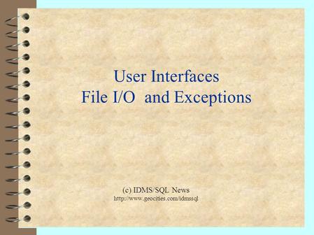 User Interfaces File I/O and Exceptions (c) IDMS/SQL News