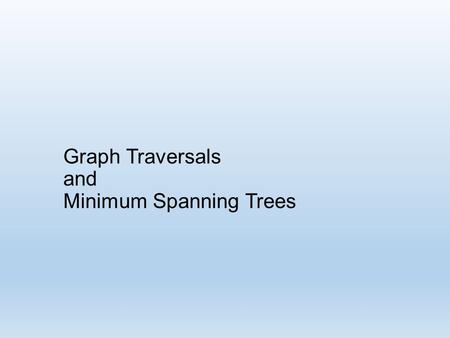 Graph Traversals and Minimum Spanning Trees. Graph Terminology.