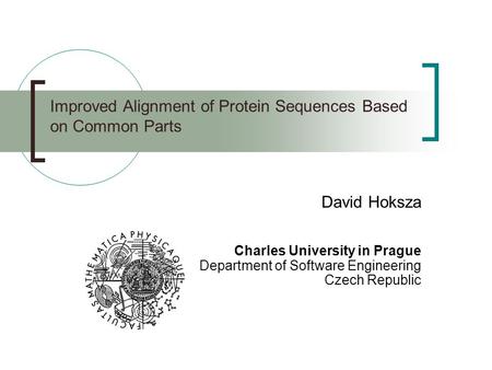 Improved Alignment of Protein Sequences Based on Common Parts David Hoksza Charles University in Prague Department of Software Engineering Czech Republic.