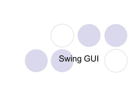Swing GUI. Swing Components and the Containment Hierarchy Swing provides many standard GUI components such as buttons, lists, menus, and text areas, which.