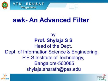 Awk- An Advanced Filter by Prof. Shylaja S S Head of the Dept. Dept. of Information Science & Engineering, P.E.S Institute of Technology, Bangalore-560085.