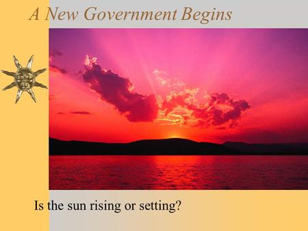 A New Government Begins Is the sun rising or setting?