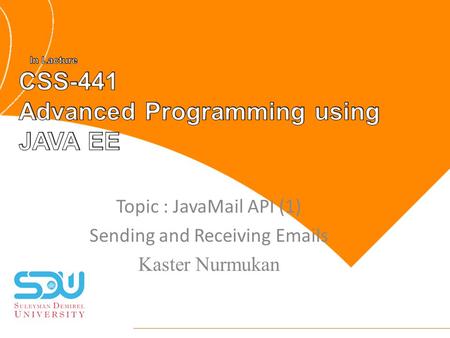 Topic : JavaMail API (1) Sending and Receiving Emails Kaster Nurmukan.