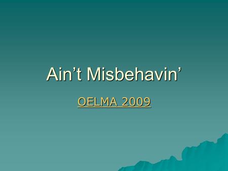 Ain’t Misbehavin’ OELMA 2009 OELMA 2009. Just Advocatin’ Advocate  v.tr. 1. recommend by argument (a cause, etc.).2. plead for; defend.  v. support,