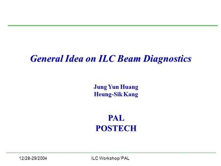 12/28-29/2004ILC Workshop/ PAL General Idea on ILC Beam Diagnostics Jung Yun Huang Heung-Sik Kang PALPOSTECH.