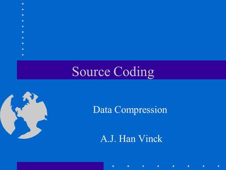 Source Coding Data Compression A.J. Han Vinck. DATA COMPRESSION NO LOSS of information and exact reproduction (low compression ratio 1:4) general problem.