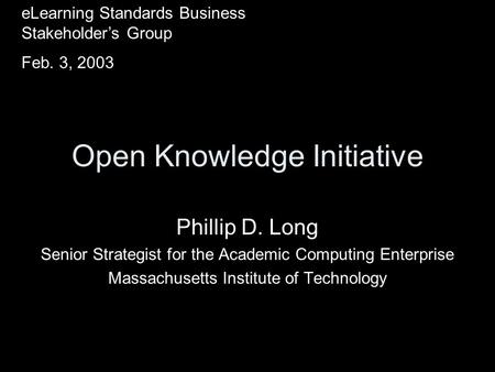 Open Knowledge Initiative Phillip D. Long Senior Strategist for the Academic Computing Enterprise Massachusetts Institute of Technology eLearning Standards.