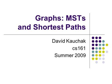 Graphs: MSTs and Shortest Paths David Kauchak cs161 Summer 2009.