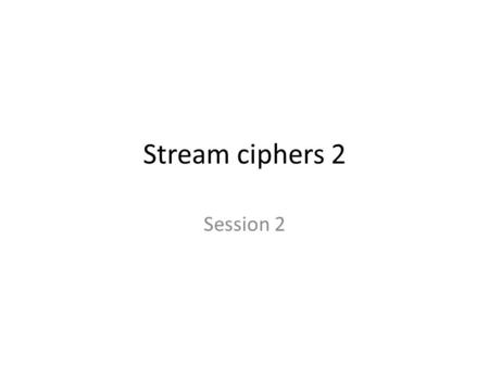 Stream ciphers 2 Session 2. Contents PN generators with LFSRs Statistical testing of PN generator sequences Cryptanalysis of stream ciphers 2/75.