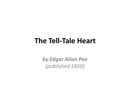 The Tell-Tale Heart by Edgar Allan Poe (published 1850)