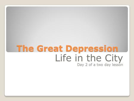 The Great Depression Life in the City Day 2 of a two day lesson.