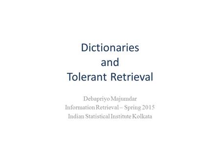 Dictionaries and Tolerant Retrieval Debapriyo Majumdar Information Retrieval – Spring 2015 Indian Statistical Institute Kolkata.
