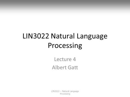 LIN3022 Natural Language Processing Lecture 4 Albert Gatt LIN3022 -- Natural Language Processing.
