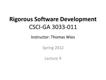 Rigorous Software Development CSCI-GA 3033-011 Instructor: Thomas Wies Spring 2012 Lecture 9.