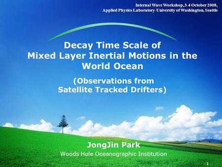 1 JongJin Park Woods Hole Oceanographic Institution Decay Time Scale of Mixed Layer Inertial Motions in the World Ocean (Observations from Satellite Tracked.