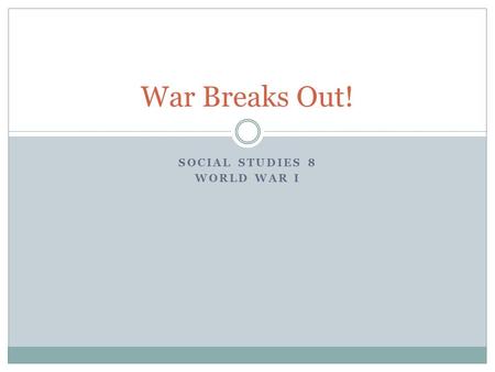 SOCIAL STUDIES 8 WORLD WAR I War Breaks Out!. Democracy This war was seen as necessary to protect democracy and security across the globe. The Allies.