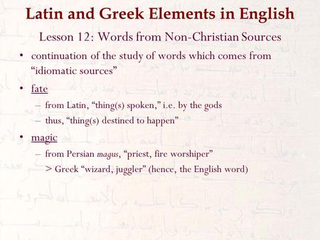 Latin and Greek Elements in English Lesson 12: Words from Non-Christian Sources continuation of the study of words which comes from “idiomatic sources”