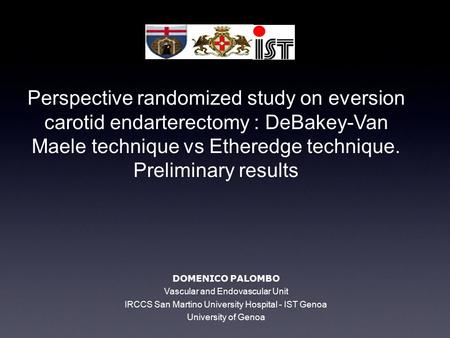 Perspective randomized study on eversion carotid endarterectomy : DeBakey-Van Maele technique vs Etheredge technique. Preliminary results DOMENICO PALOMBO.