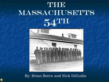 The Massachusetts 54 th By: Brian Beeco and Nick DiGuilio.